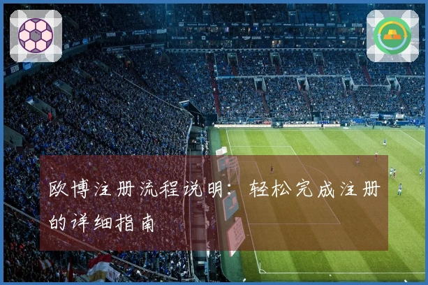 欧博注册流程说明：轻松完成注册的详细指南