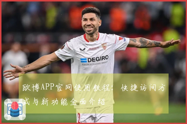 欧博APP官网使用教程：快捷访问方式与新功能全面介绍
