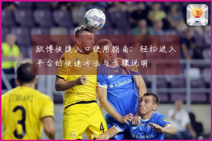 欧博快捷入口使用指南：轻松进入平台的快速方法与步骤说明